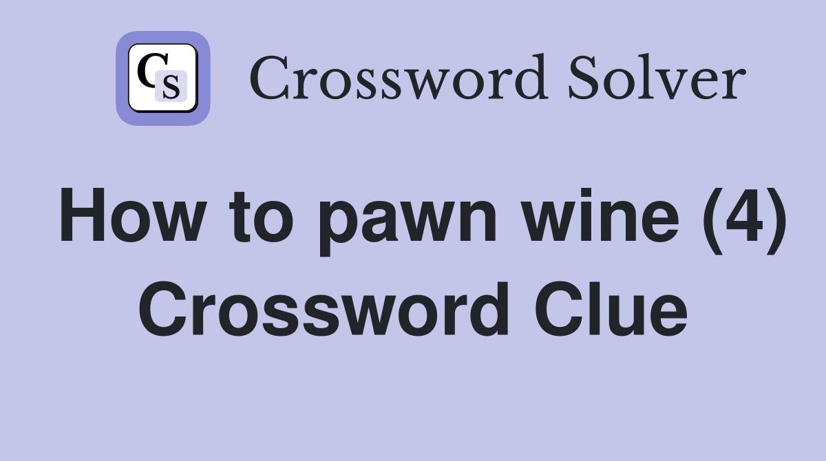 How to pawn wine (4) Crossword Clue