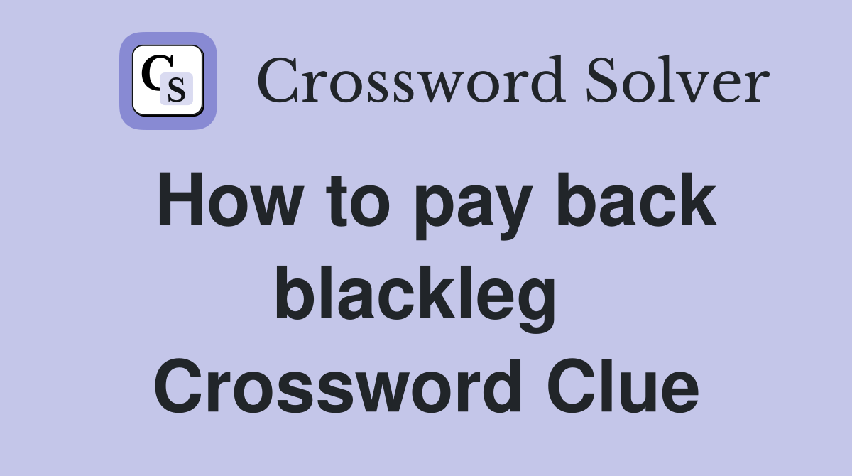 How to pay back blackleg  Crossword Clue