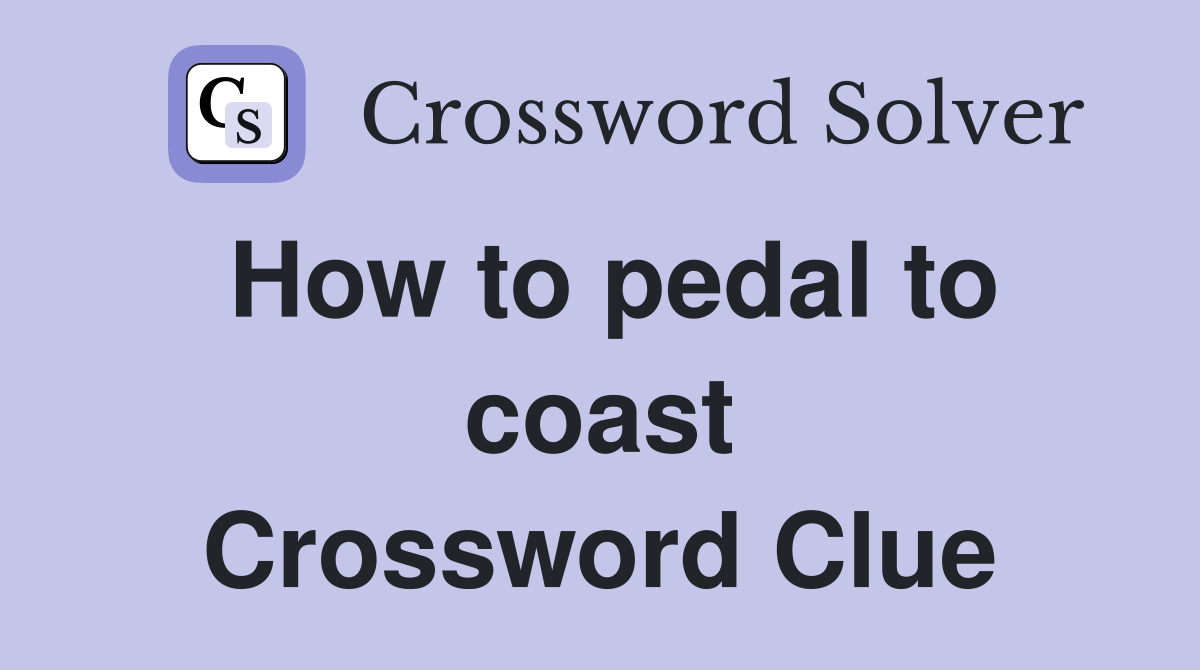 How to pedal to coast Crossword Clue