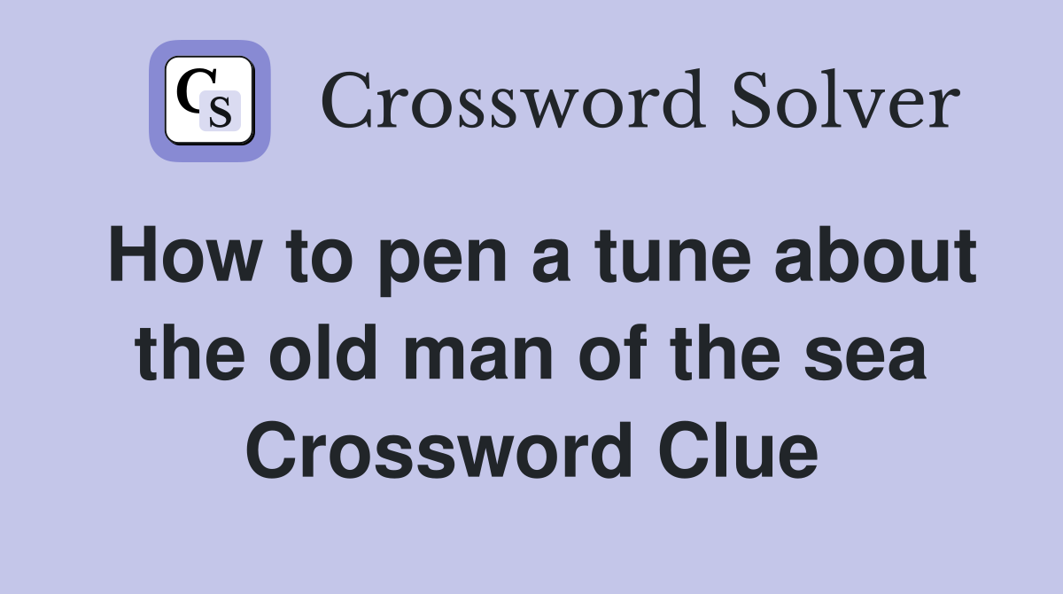 How to pen a tune about the old man of the sea Crossword Clue