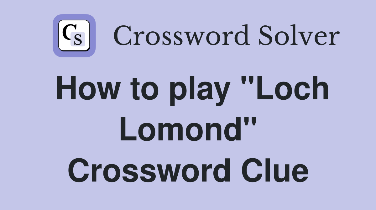 How to play "Loch Lomond" Crossword Clue