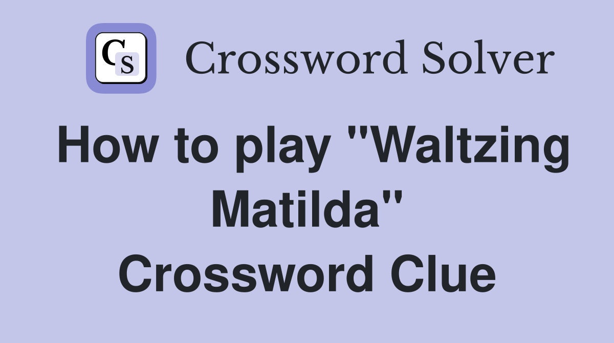 How to play "Waltzing Matilda" Crossword Clue