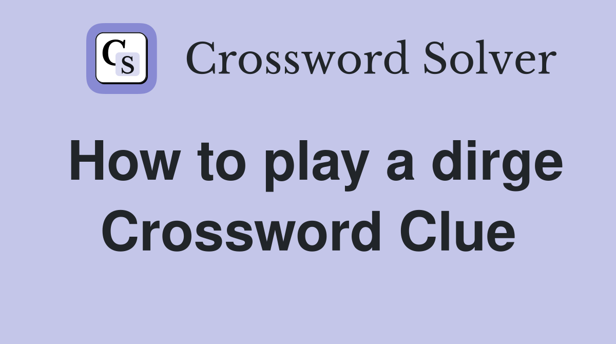 How to play a dirge Crossword Clue