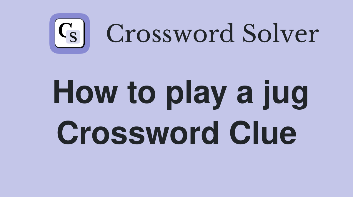 How to play a jug Crossword Clue