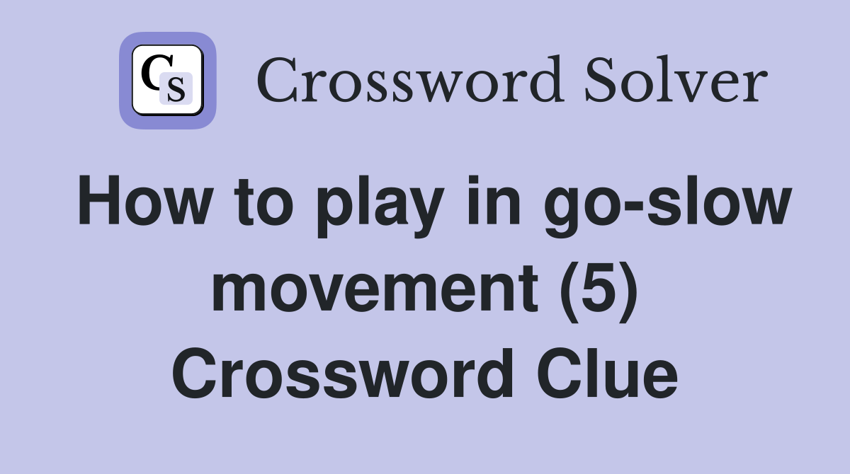 How to play in go-slow movement (5) Crossword Clue
