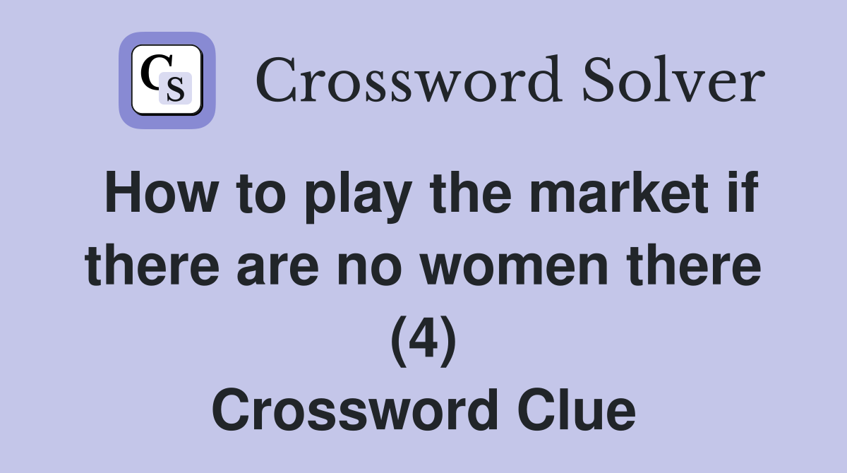 How to play the market if there are no women there (4) Crossword Clue