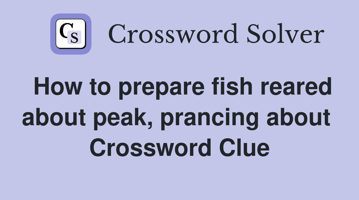 How to prepare fish reared about peak, prancing about  Crossword Clue
