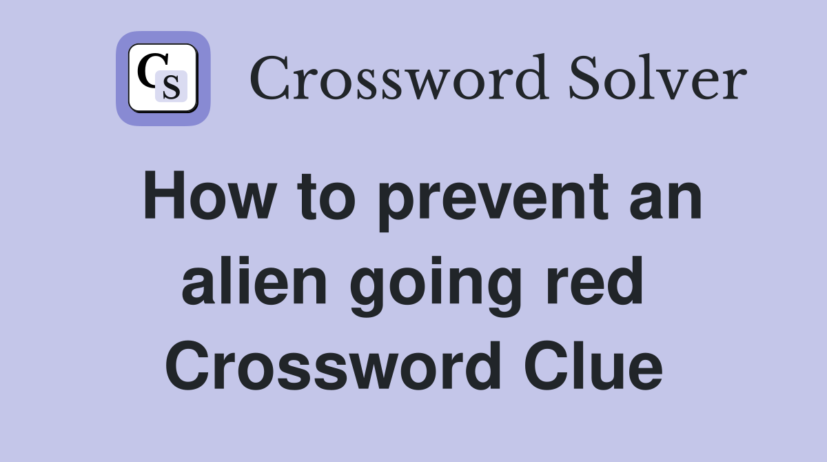 How to prevent an alien going red Crossword Clue