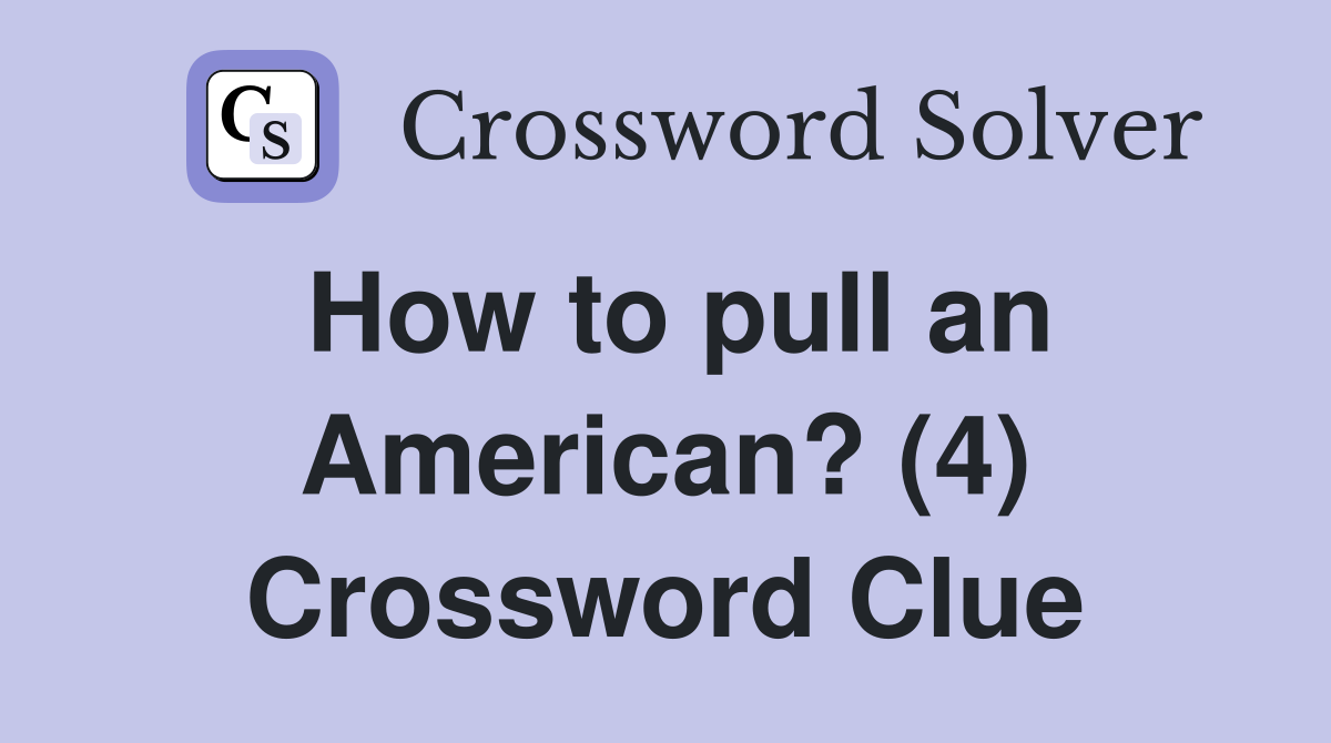 How to pull an American? (4) Crossword Clue