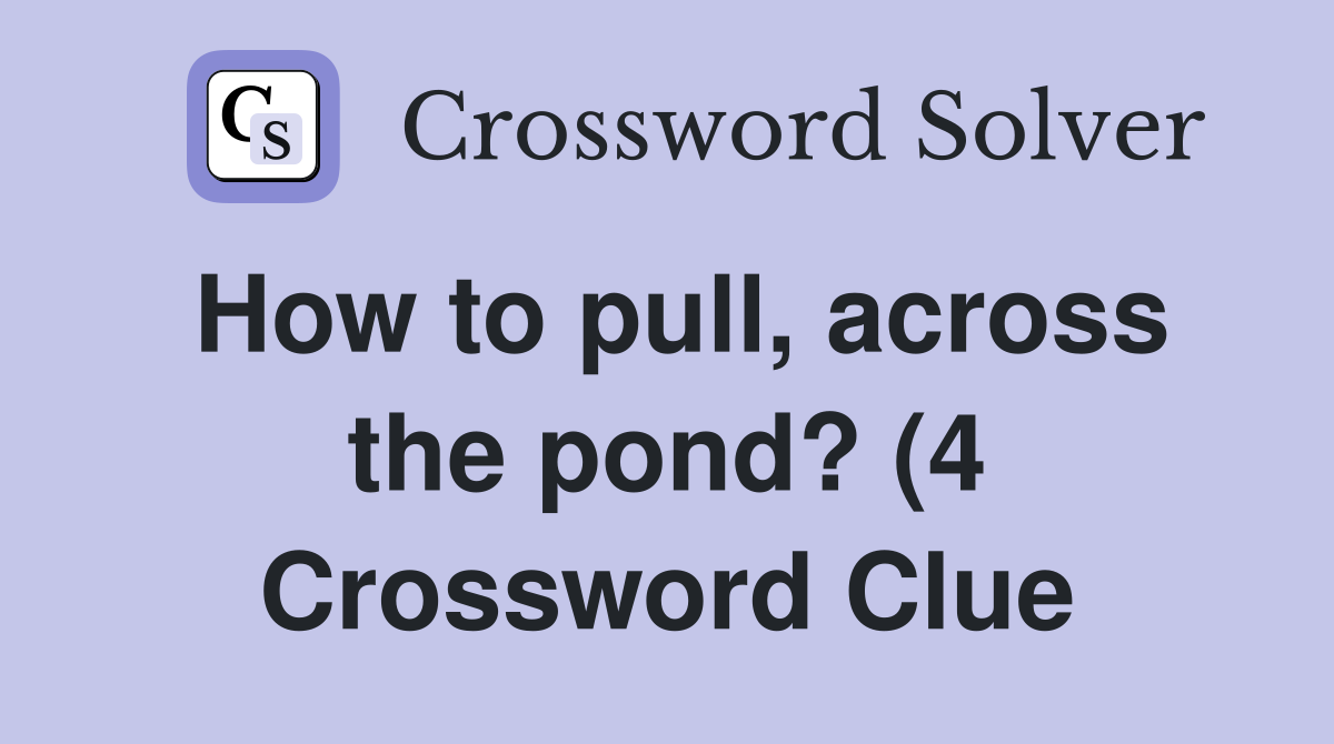 How to pull across the pond? (4) Crossword Clue Answers Crossword How to pull across the pond? (4) Crossword Clue Answers Crossword