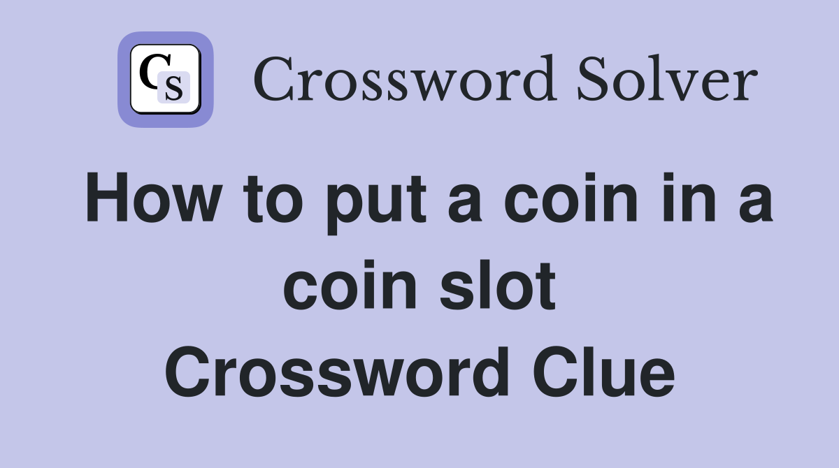 How to put a coin in a coin slot Crossword Clue