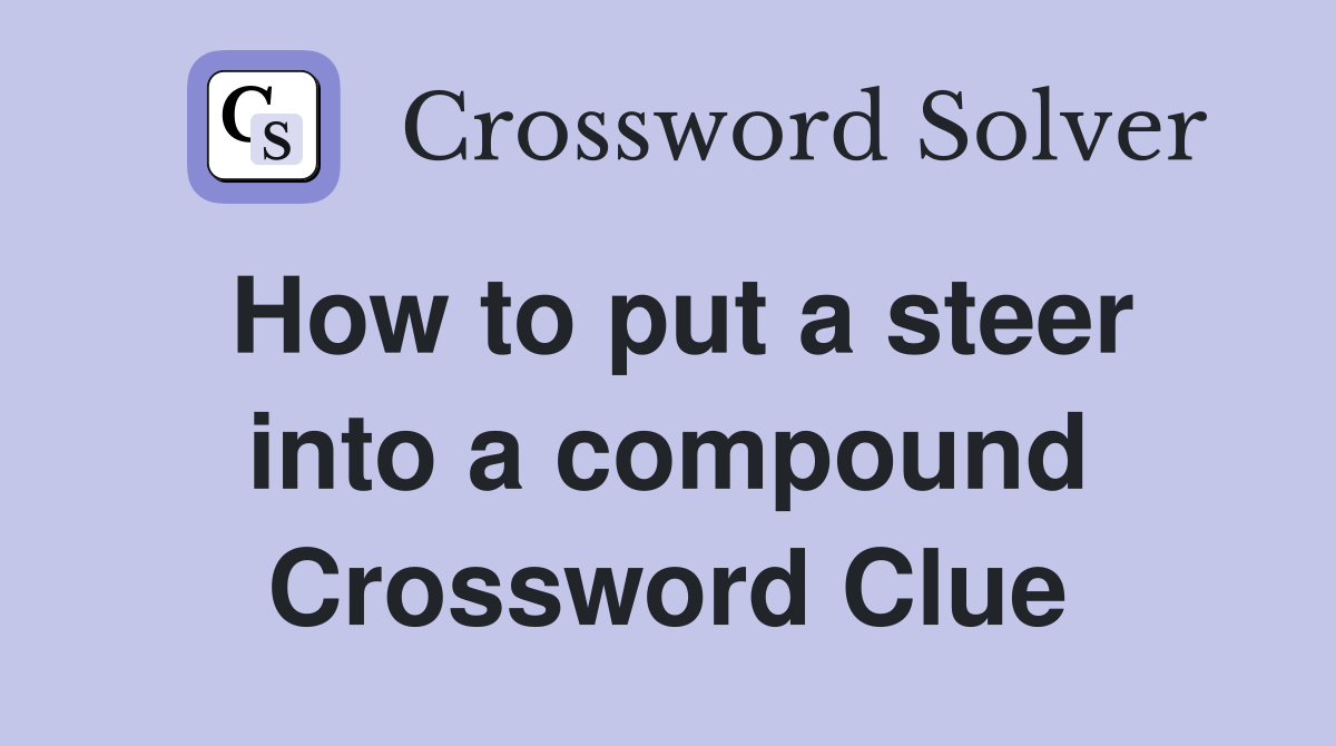 How to put a steer into a compound Crossword Clue