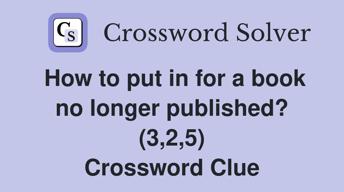 How to put in for a book no longer published? (3,2,5) Crossword Clue