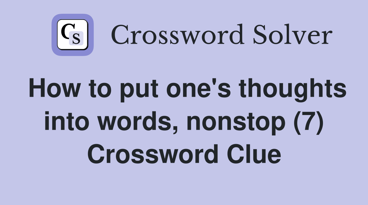 How to put one's thoughts into words, nonstop (7) Crossword Clue