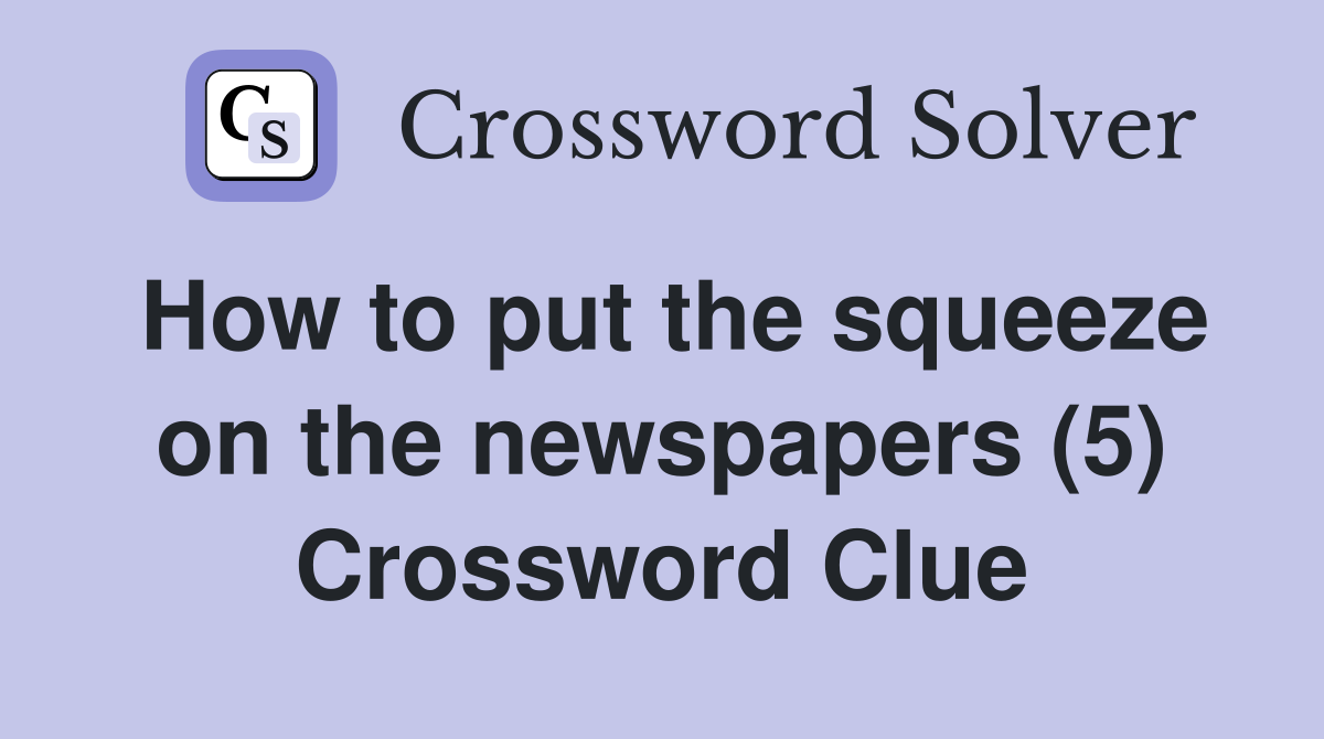 How to put the squeeze on the newspapers (5) Crossword Clue