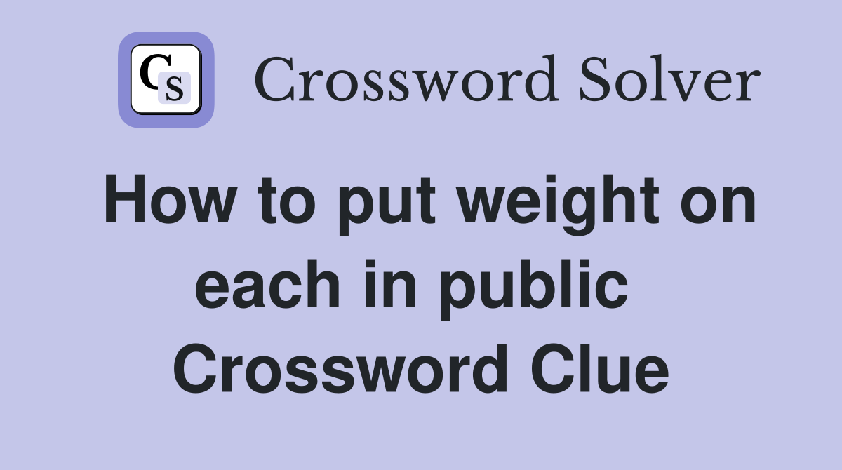 How to put weight on each in public  Crossword Clue