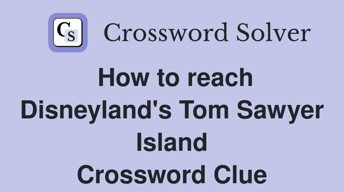 How to reach Disneyland's Tom Sawyer Island Crossword Clue