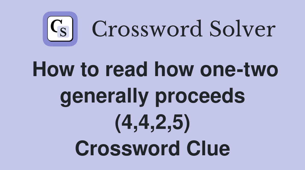 How to read how one-two generally proceeds (4,4,2,5) Crossword Clue