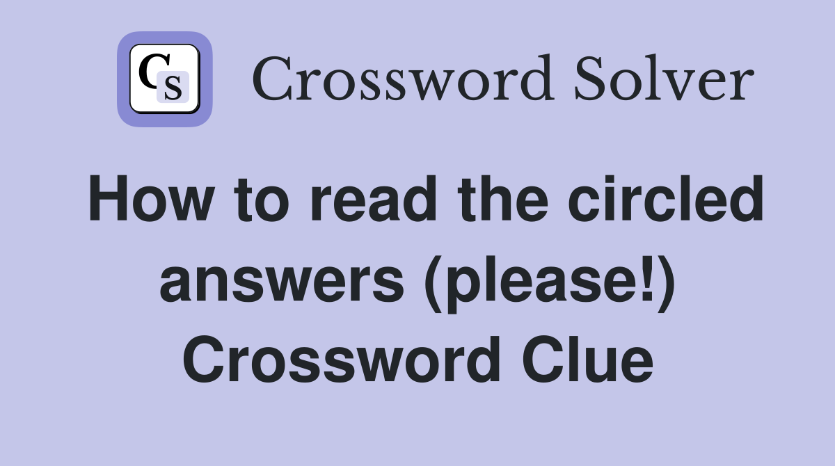 How to read the circled answers (please!) Crossword Clue