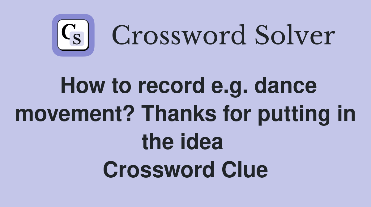 How to record e.g. dance movement? Thanks for putting in the idea  Crossword Clue