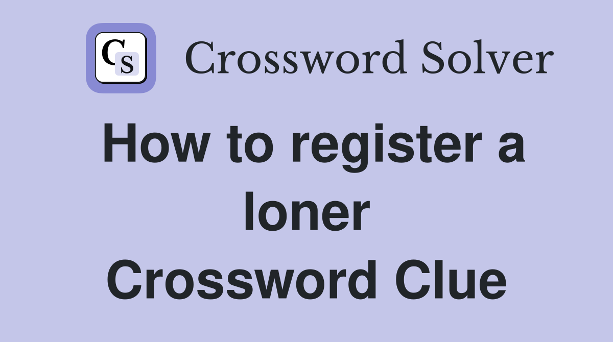 How to register a loner Crossword Clue