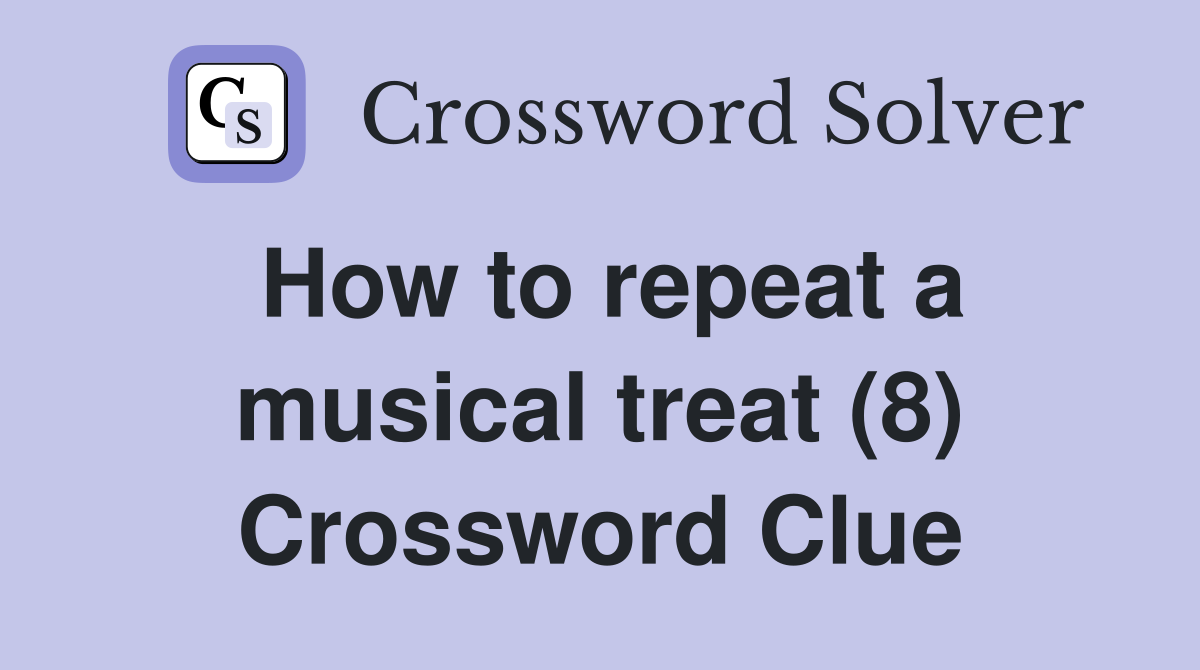 How to repeat a musical treat (8) Crossword Clue
