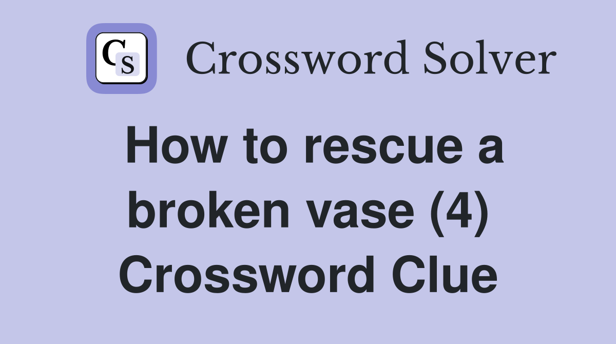 How to rescue a broken vase (4) Crossword Clue