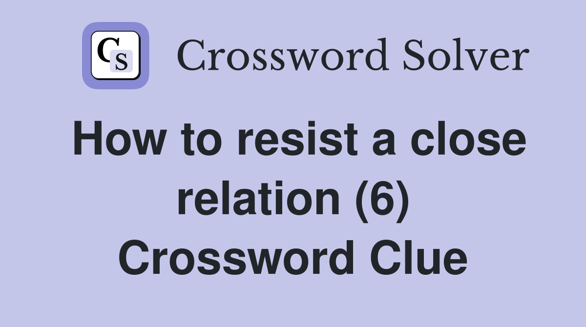 How to resist a close relation (6) Crossword Clue
