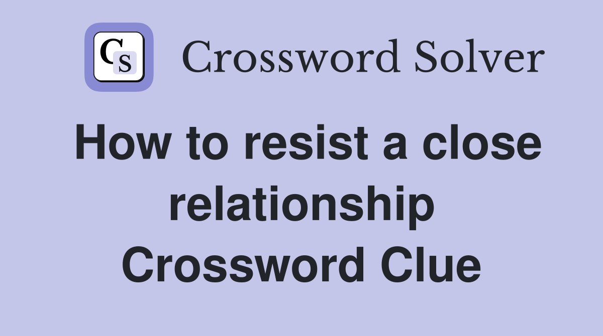 How to resist a close relationship Crossword Clue