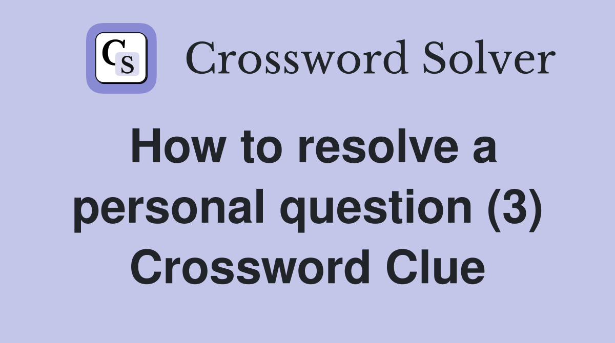 How to resolve a personal question (3) Crossword Clue