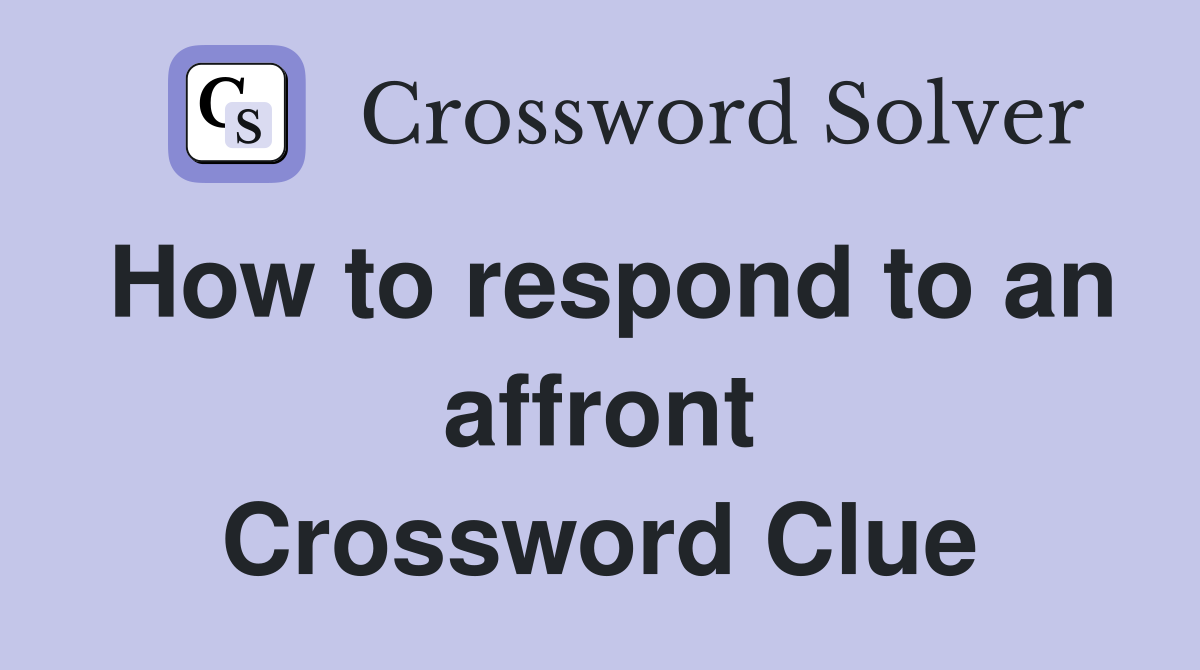 How to respond to an affront Crossword Clue