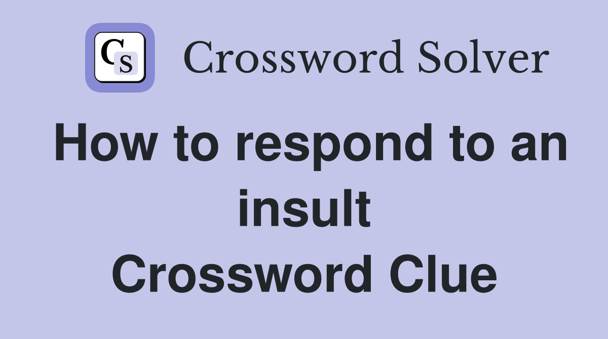 How to respond to an insult Crossword Clue
