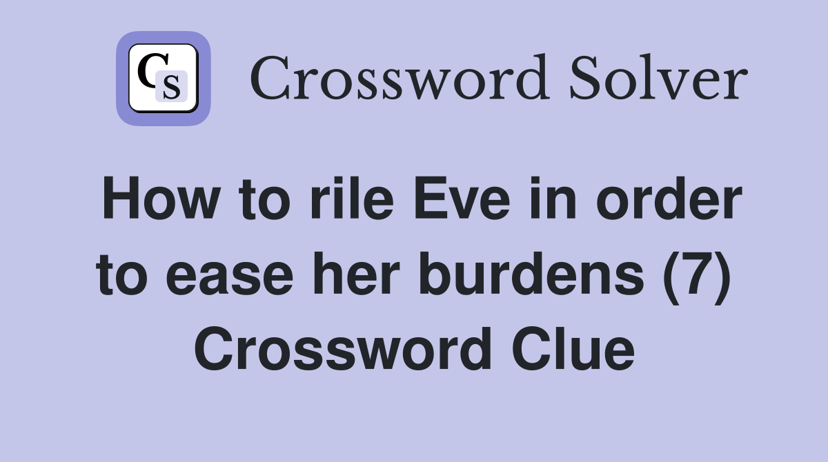 How to rile Eve in order to ease her burdens (7) Crossword Clue