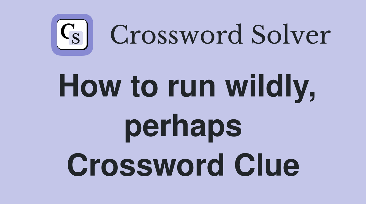 How to run wildly, perhaps Crossword Clue