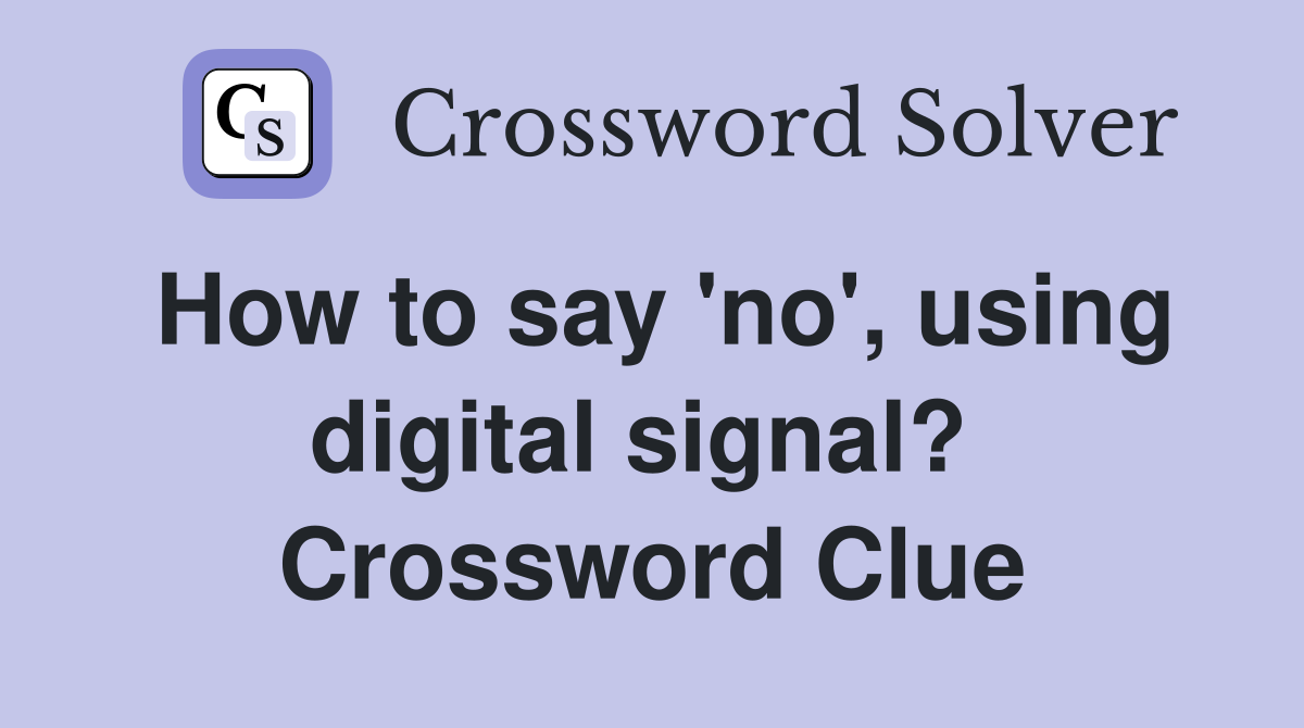 How to say 'no', using digital signal?  Crossword Clue