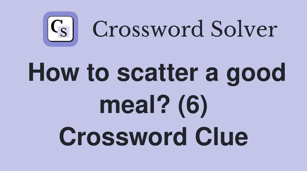 How to scatter a good meal? (6) Crossword Clue