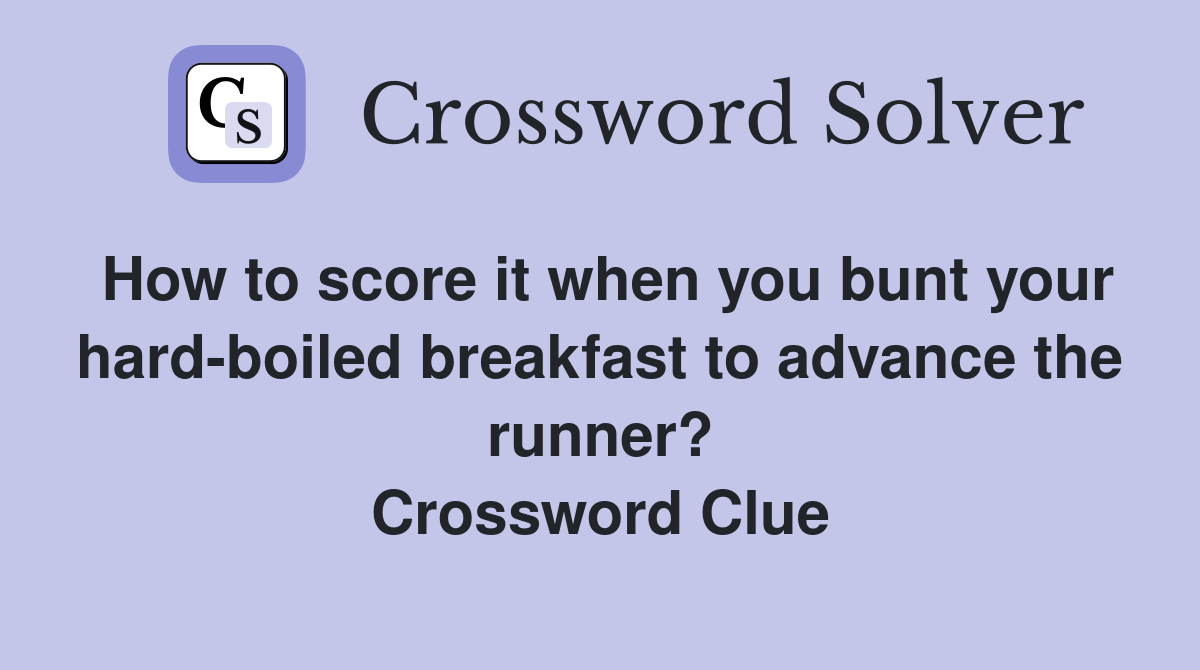 How to score it when you bunt your hard-boiled breakfast to advance the runner? Crossword Clue