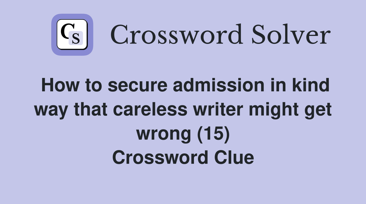 How to secure admission in kind way that careless writer might get wrong (15) Crossword Clue