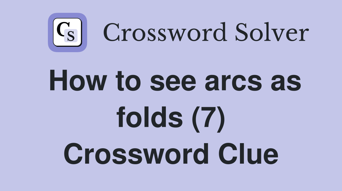 How to see arcs as folds (7) Crossword Clue