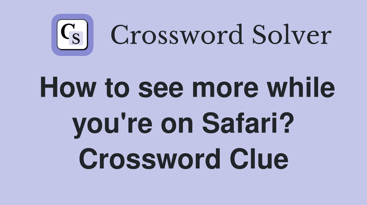 How to see more while you're on Safari? Crossword Clue