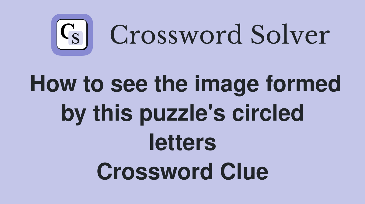 How to see the image formed by this puzzle's circled letters Crossword Clue