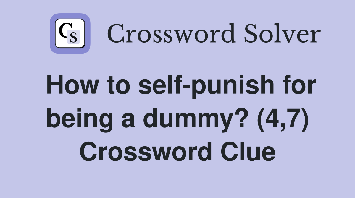 How to self-punish for being a dummy? (4,7) Crossword Clue
