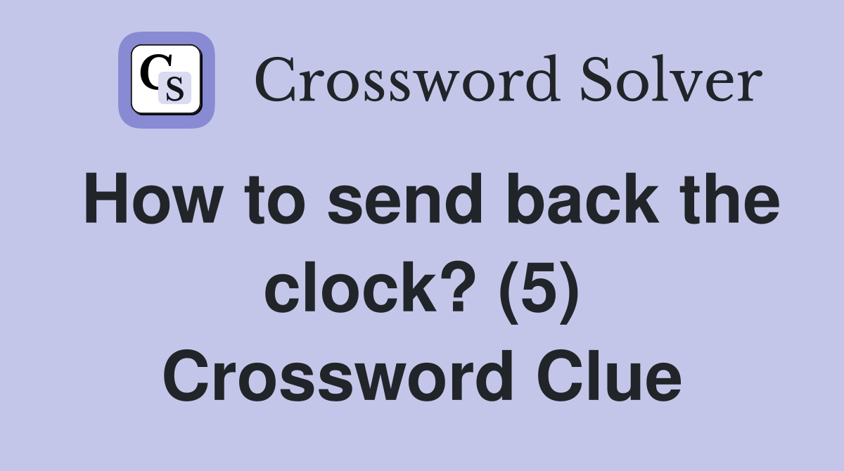 How to send back the clock? (5) Crossword Clue