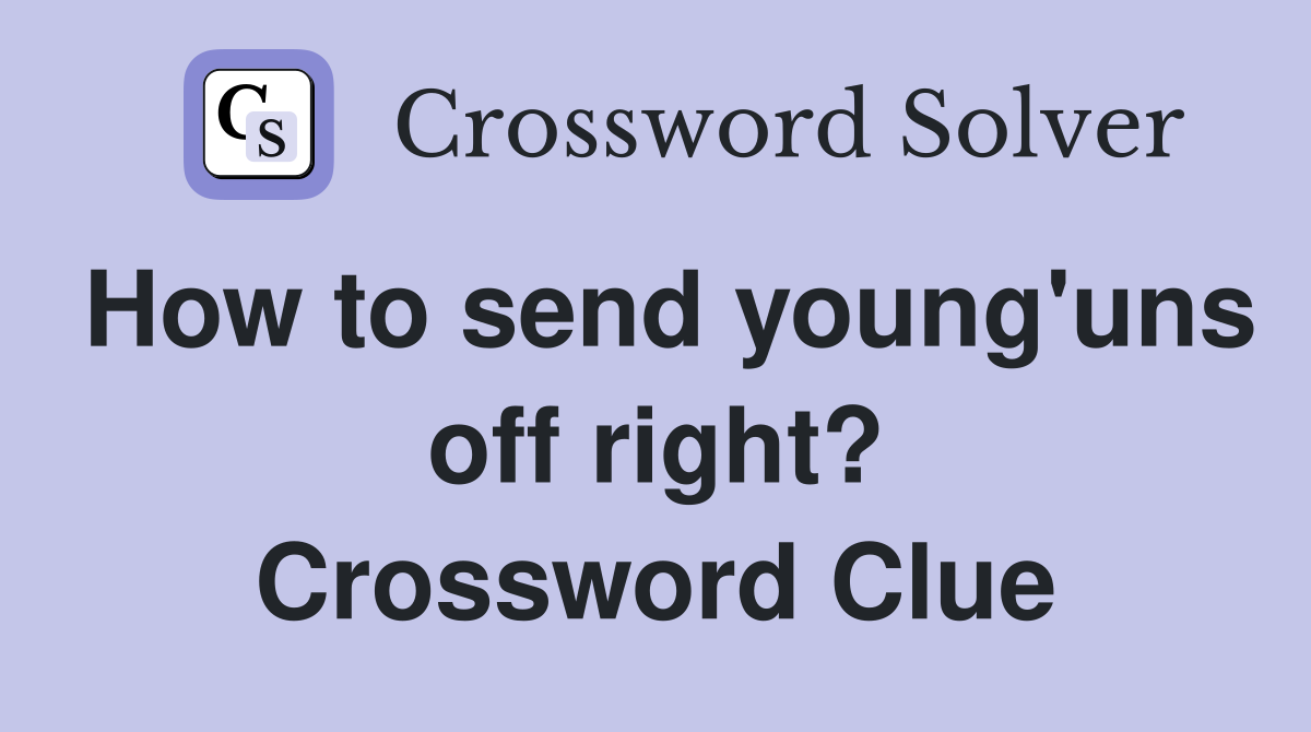 How to send young'uns off right? Crossword Clue