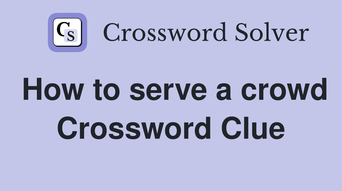 How to serve a crowd Crossword Clue