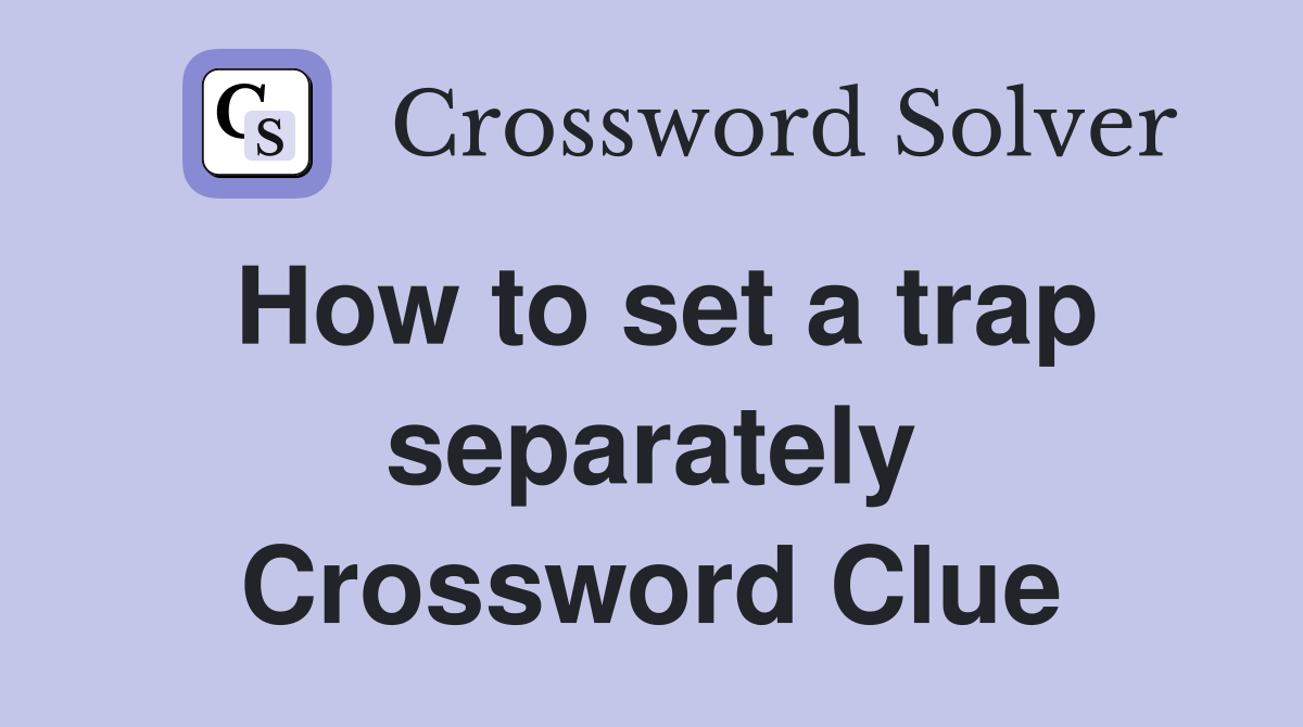 How to set a trap separately Crossword Clue