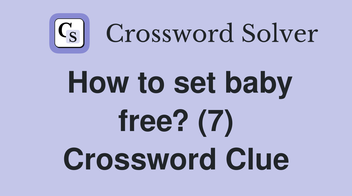 How to set baby free? (7) Crossword Clue