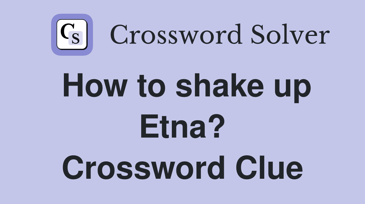 How to shake up Etna? Crossword Clue