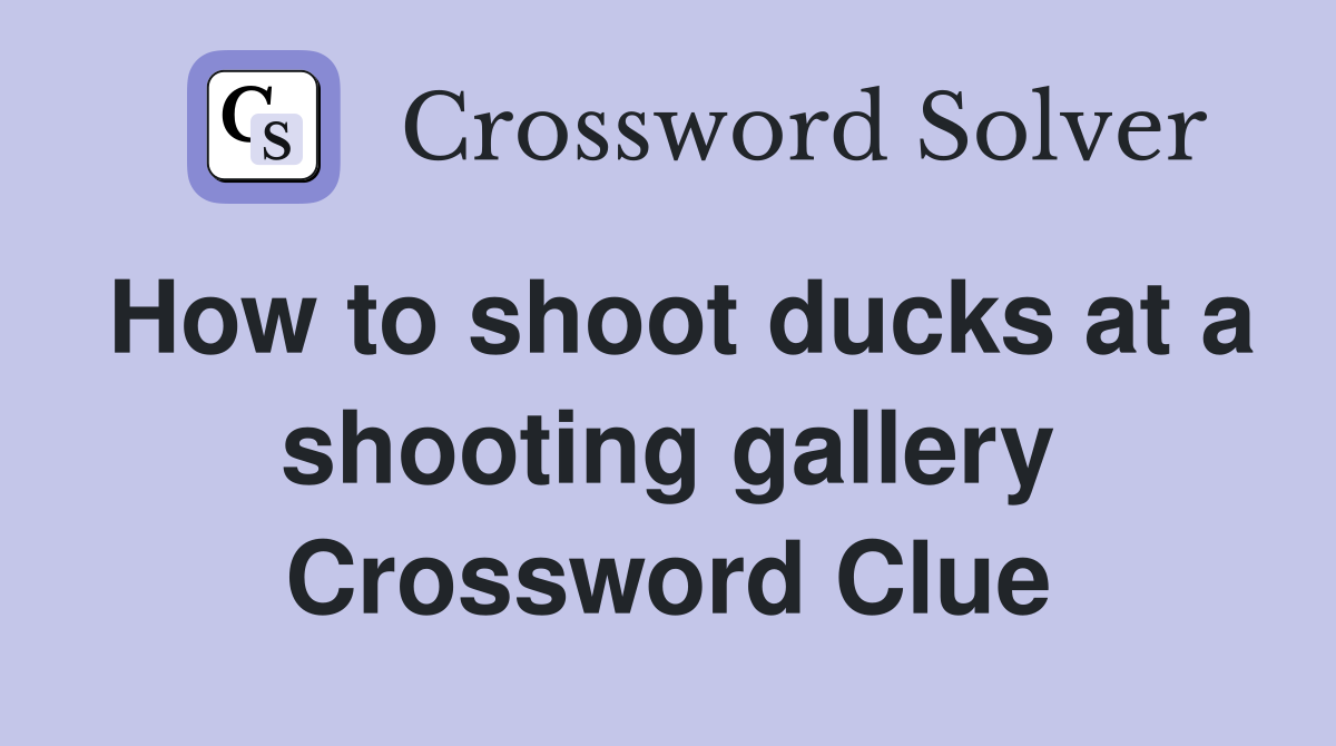 How to shoot ducks at a shooting gallery Crossword Clue