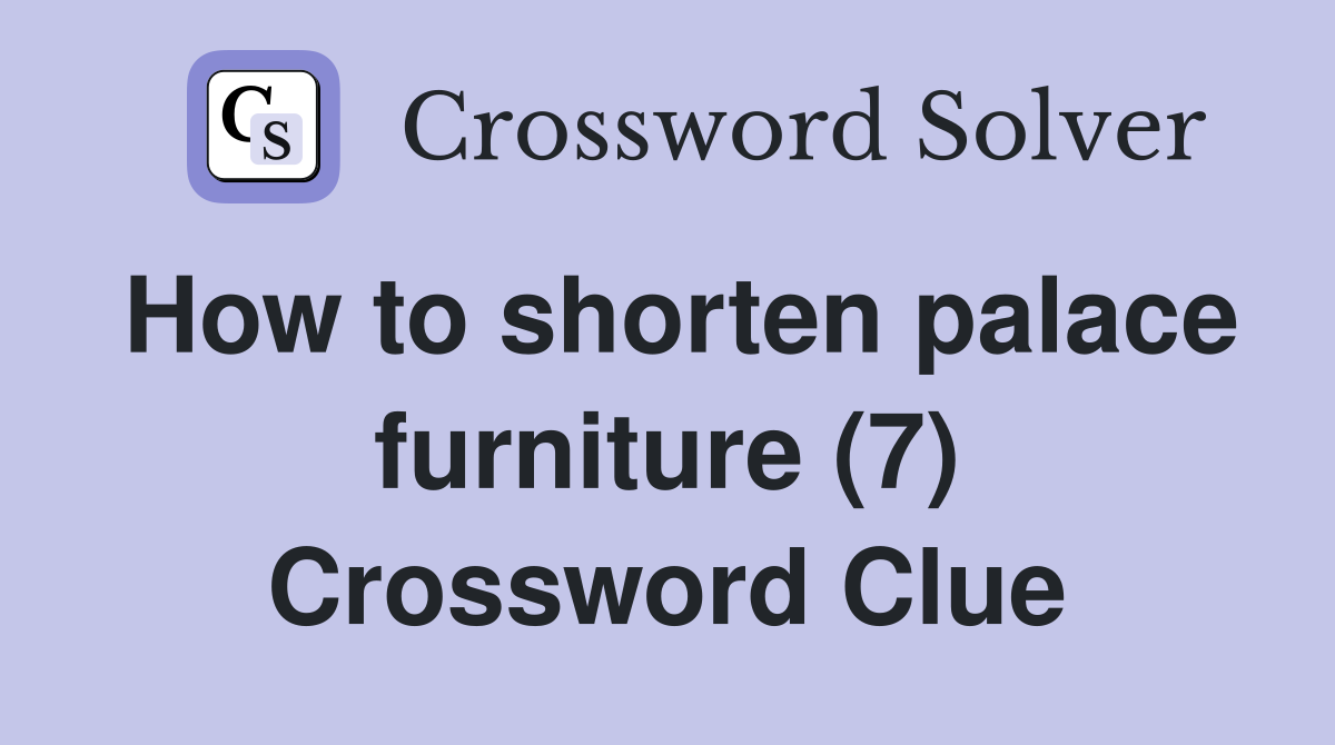 How to shorten palace furniture (7) Crossword Clue